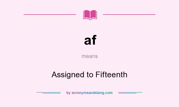 What does af mean? It stands for Assigned to Fifteenth