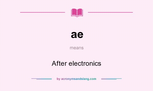 What does ae mean? It stands for After electronics