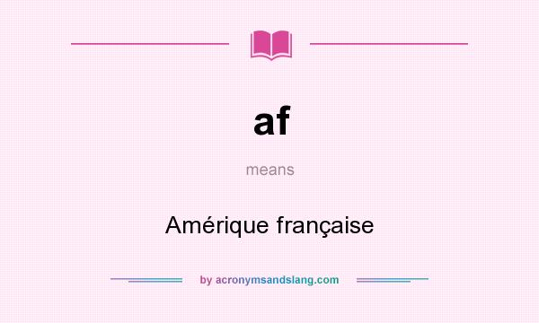 What does af mean? It stands for Amérique française