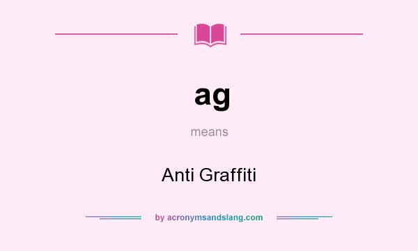 What does ag mean? It stands for Anti Graffiti