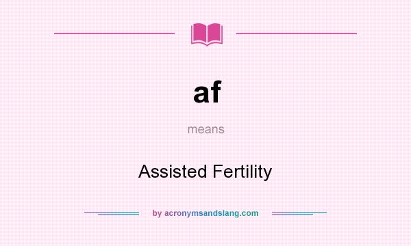 What does af mean? It stands for Assisted Fertility