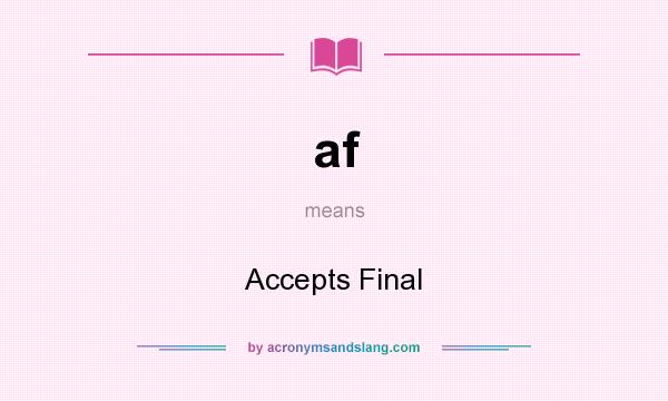 What does af mean? It stands for Accepts Final