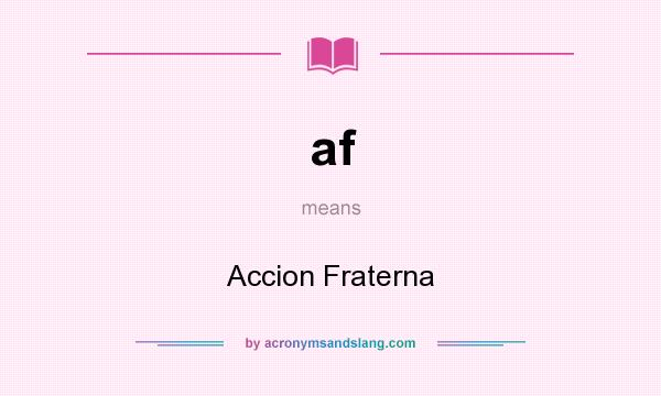 What does af mean? It stands for Accion Fraterna
