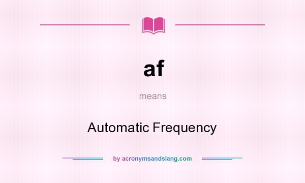 What does af mean? It stands for Automatic Frequency