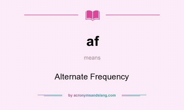 What does af mean? It stands for Alternate Frequency