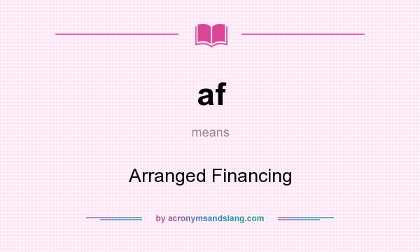 What does af mean? It stands for Arranged Financing