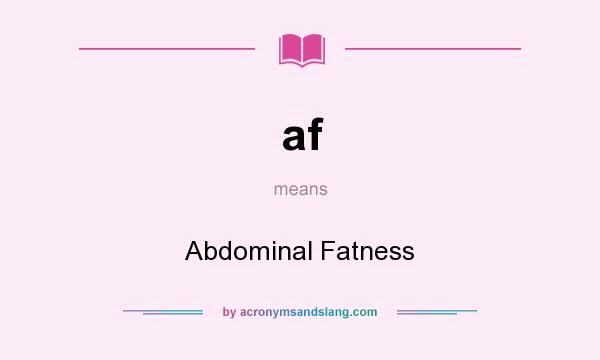 What does af mean? It stands for Abdominal Fatness