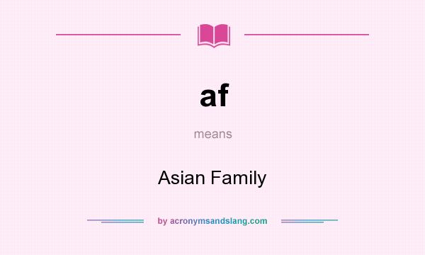 What does af mean? It stands for Asian Family