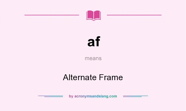 What does af mean? It stands for Alternate Frame
