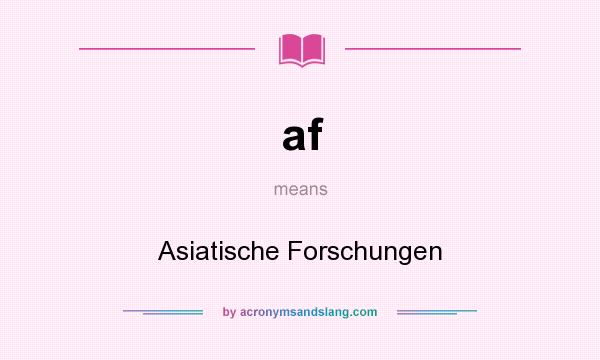 What does af mean? It stands for Asiatische Forschungen