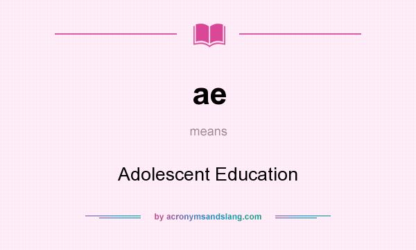 What does ae mean? It stands for Adolescent Education