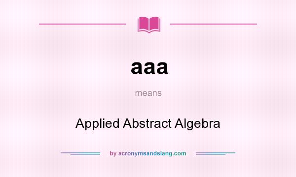 What does aaa mean? It stands for Applied Abstract Algebra
