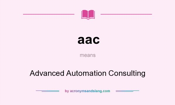 What does aac mean? It stands for Advanced Automation Consulting