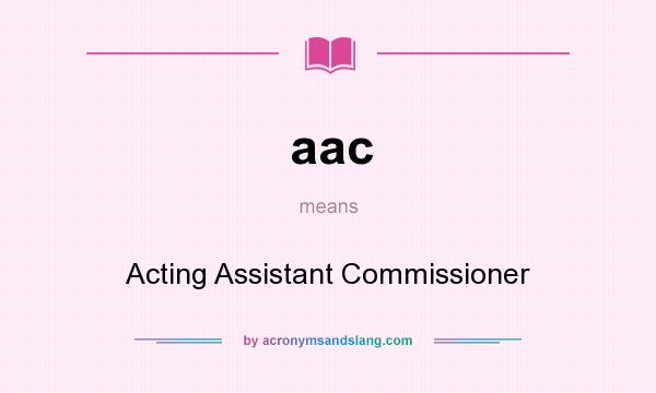What does aac mean? It stands for Acting Assistant Commissioner