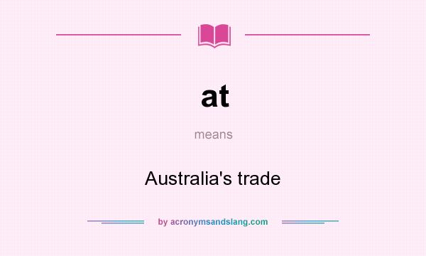 What does at mean? It stands for Australia`s trade