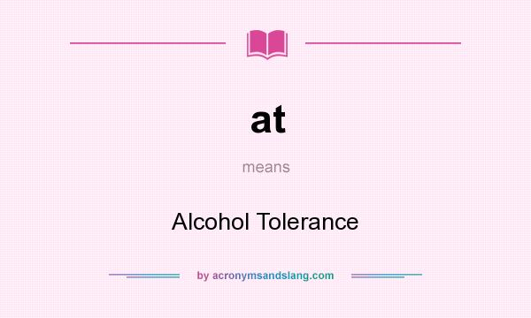 What does at mean? It stands for Alcohol Tolerance