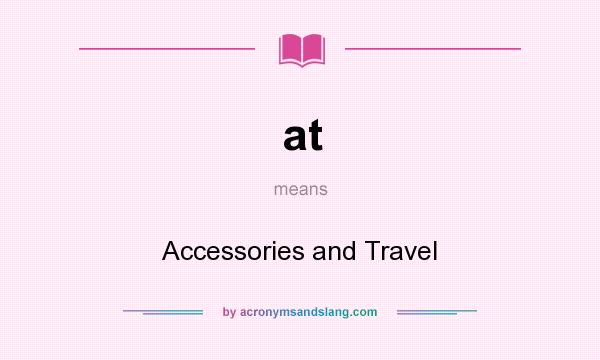 What does at mean? It stands for Accessories and Travel