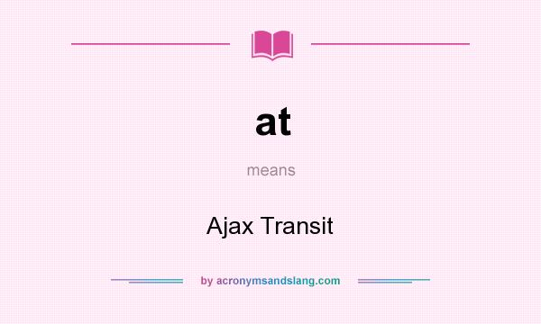 What does at mean? It stands for Ajax Transit