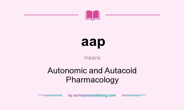 What does aap mean? It stands for Autonomic and Autacoid Pharmacology