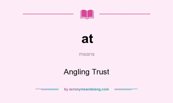 What does at mean? It stands for Angling Trust