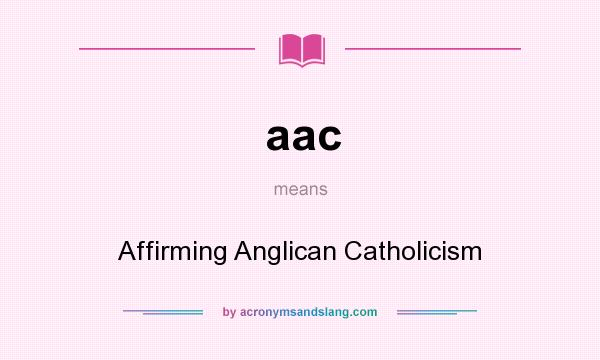 What does aac mean? It stands for Affirming Anglican Catholicism