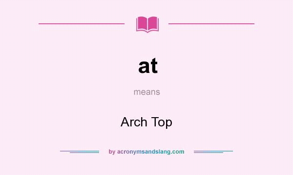 What does at mean? It stands for Arch Top