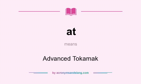 What does at mean? It stands for Advanced Tokamak