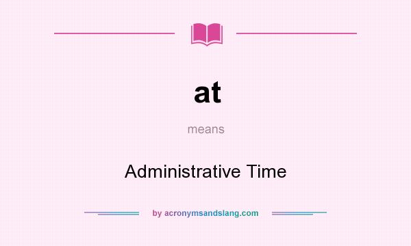 What does at mean? It stands for Administrative Time