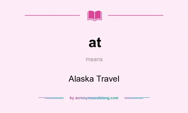 What does at mean? It stands for Alaska Travel