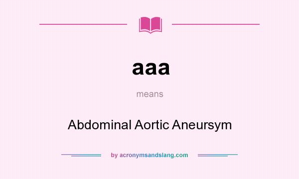 What does aaa mean? It stands for Abdominal Aortic Aneursym