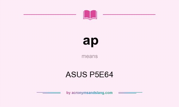 What does ap mean? It stands for ASUS P5E64