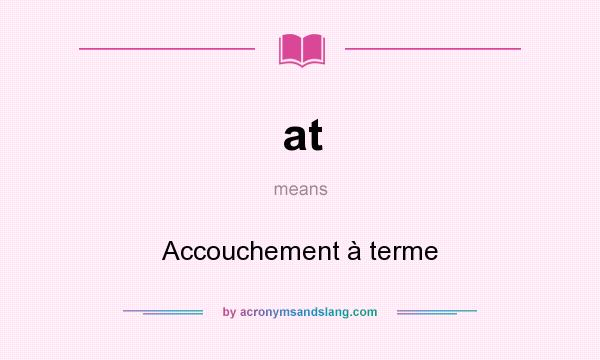 What does at mean? It stands for Accouchement à terme