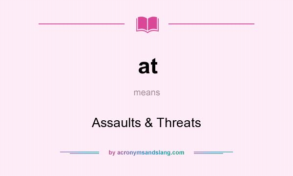 What does at mean? It stands for Assaults & Threats
