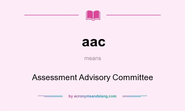 What does aac mean? It stands for Assessment Advisory Committee