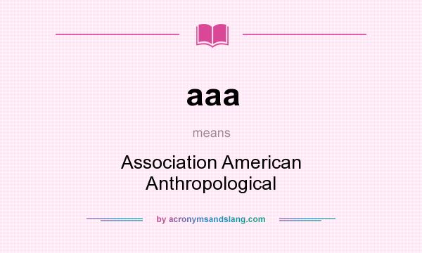 What does aaa mean? It stands for Association American Anthropological