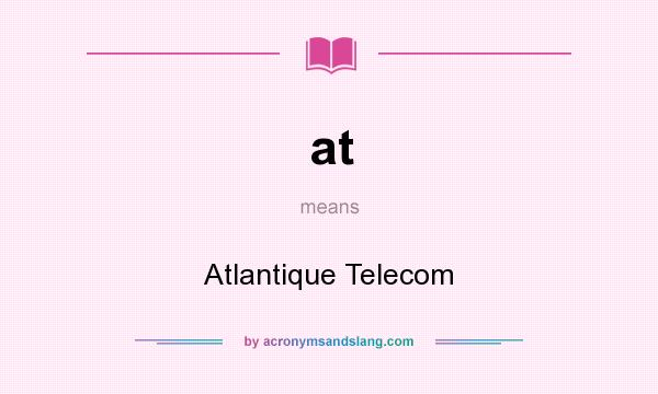 What does at mean? It stands for Atlantique Telecom