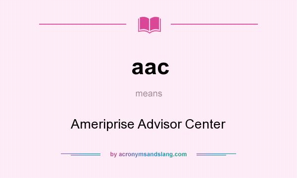 What does aac mean? It stands for Ameriprise Advisor Center