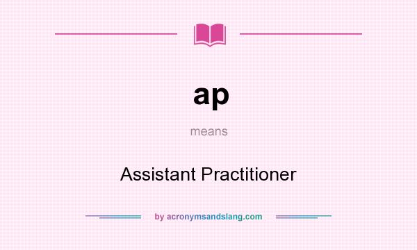 What does ap mean? It stands for Assistant Practitioner