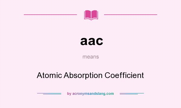 What does aac mean? It stands for Atomic Absorption Coefficient