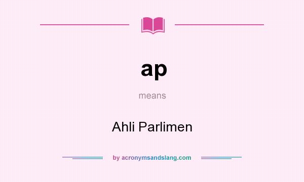 What does ap mean? It stands for Ahli Parlimen