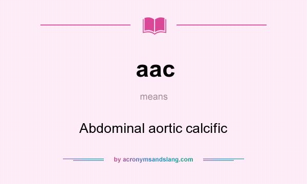 What does aac mean? It stands for Abdominal aortic calcific