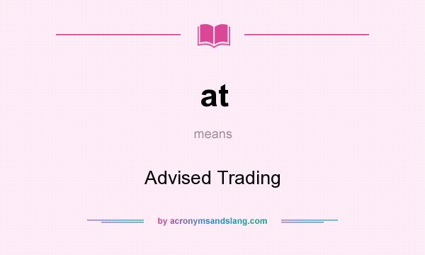 What does at mean? It stands for Advised Trading