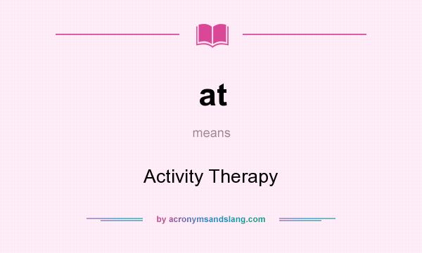 What does at mean? It stands for Activity Therapy