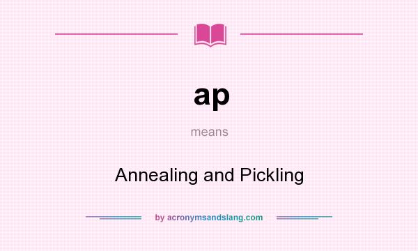 What does ap mean? It stands for Annealing and Pickling