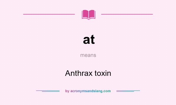 What does at mean? It stands for Anthrax toxin