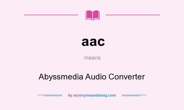What does aac mean? It stands for Abyssmedia Audio Converter