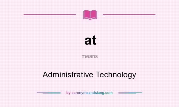 What does at mean? It stands for Administrative Technology