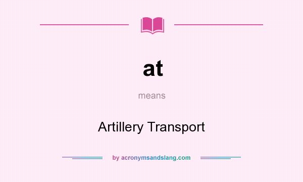 What does at mean? It stands for Artillery Transport