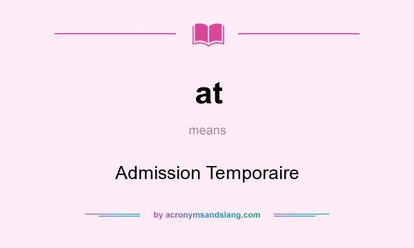 What does at mean? It stands for Admission Temporaire