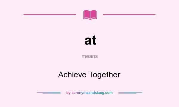 What does at mean? It stands for Achieve Together